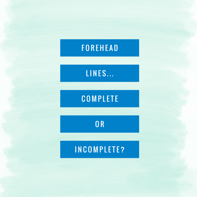 Forehead Lines if they are complete or incomplete Forehead Lines if they are complete or incomplete